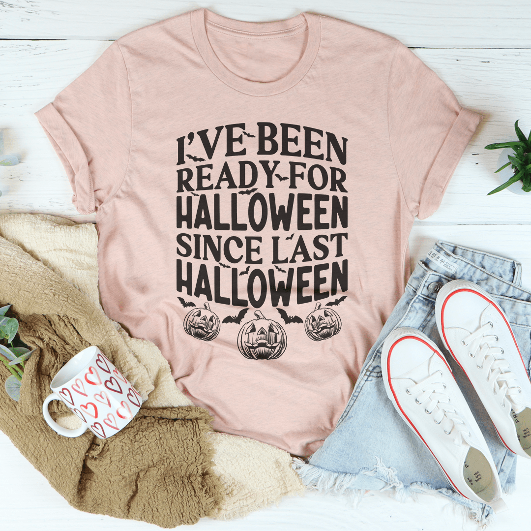 I've Been Ready for Halloween Since Last Halloween Tee