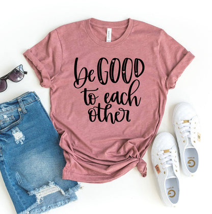 Be Good to Each Other T-Shirt - Women’s Fashion - Women’s Clothing - Tops & Tees - T-Shirts