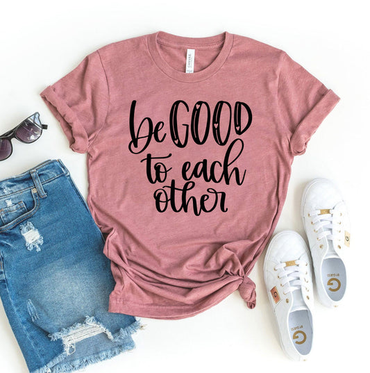Be Good to Each Other T-Shirt - Women’s Fashion - Women’s Clothing - Tops & Tees - T-Shirts