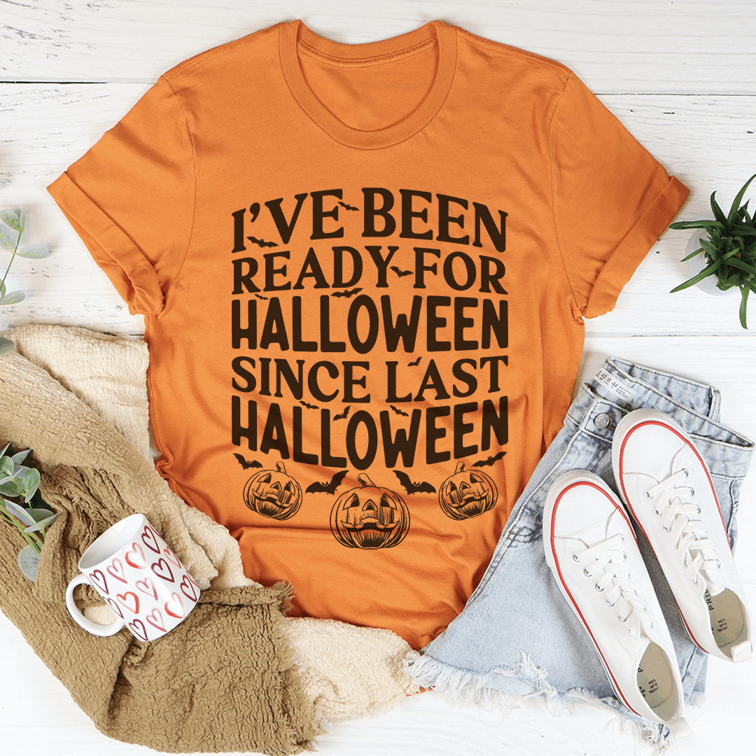 I've Been Ready for Halloween Since Last Halloween Tee