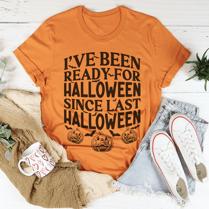 I've Been Ready for Halloween Since Last Halloween Tee