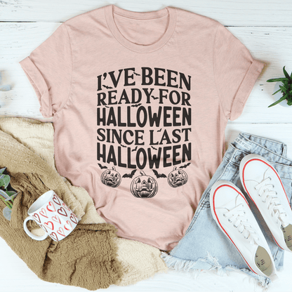 I've Been Ready for Halloween Since Last Halloween Tee