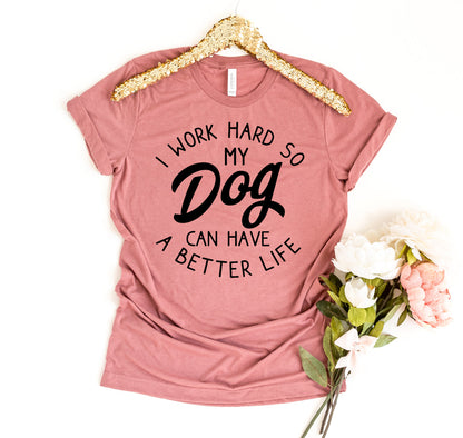 I Work Hard So My Dog Can Have a Better Life T-Shirt - Women’s Fashion - Women’s Clothing - Tops & Tees - T-Shirts