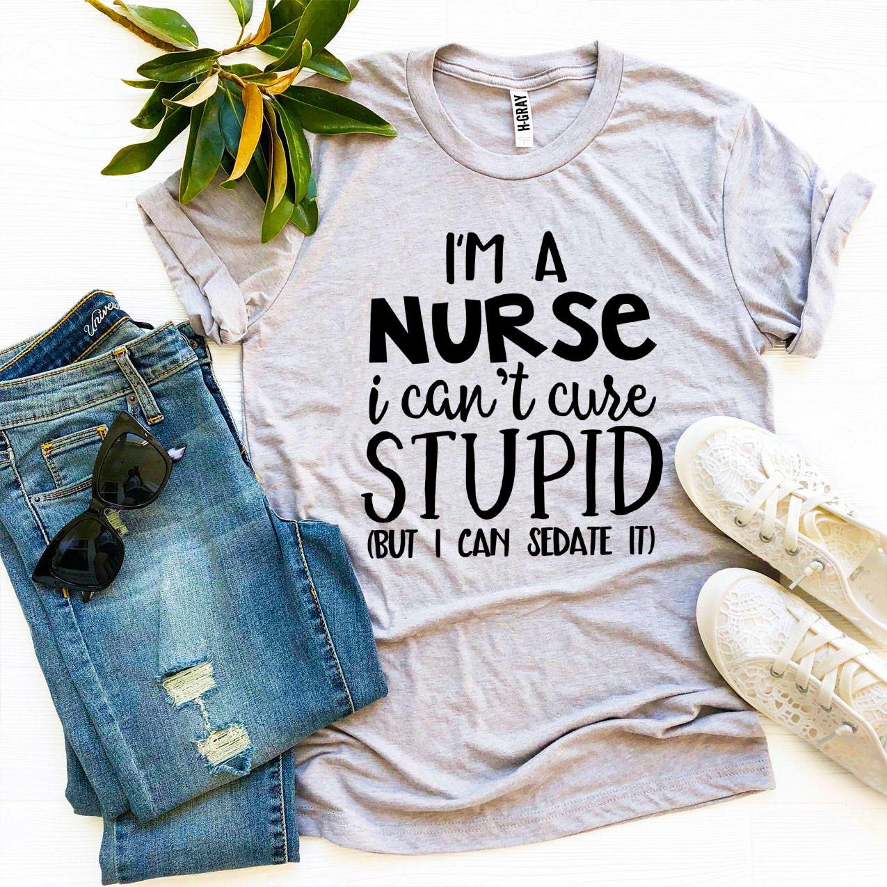 I’m a Nurse I Can’t Cure Stupid T-Shirt - Women’s Fashion - Women’s Clothing - Tops & Tees - T-Shirts