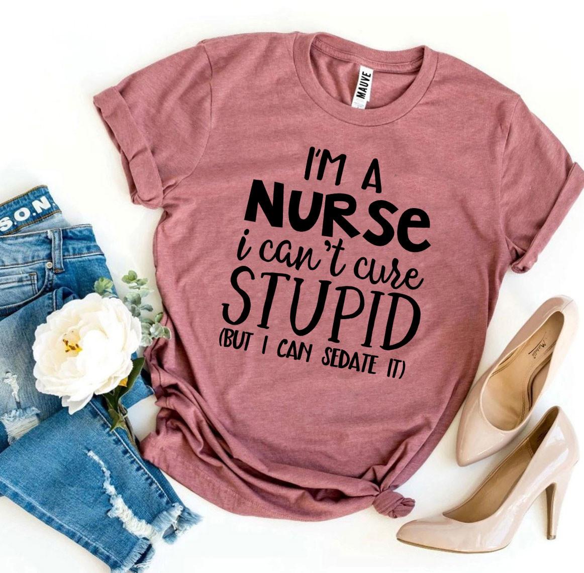 I’m a Nurse I Can’t Cure Stupid T-Shirt - Women’s Fashion - Women’s Clothing - Tops & Tees - T-Shirts