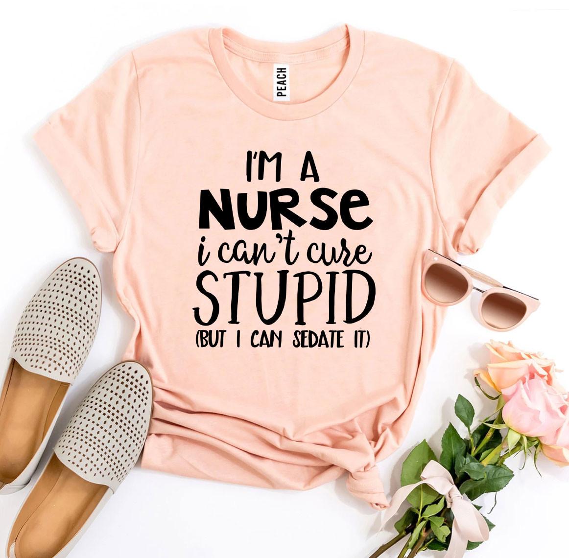 I’m a Nurse I Can’t Cure Stupid T-Shirt - Women’s Fashion - Women’s Clothing - Tops & Tees - T-Shirts