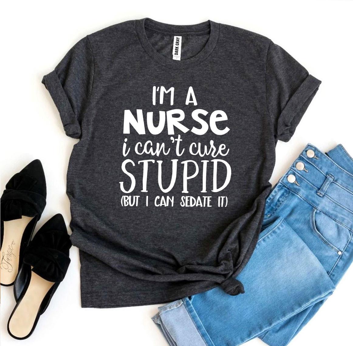 I’m a Nurse I Can’t Cure Stupid T-Shirt - Women’s Fashion - Women’s Clothing - Tops & Tees - T-Shirts
