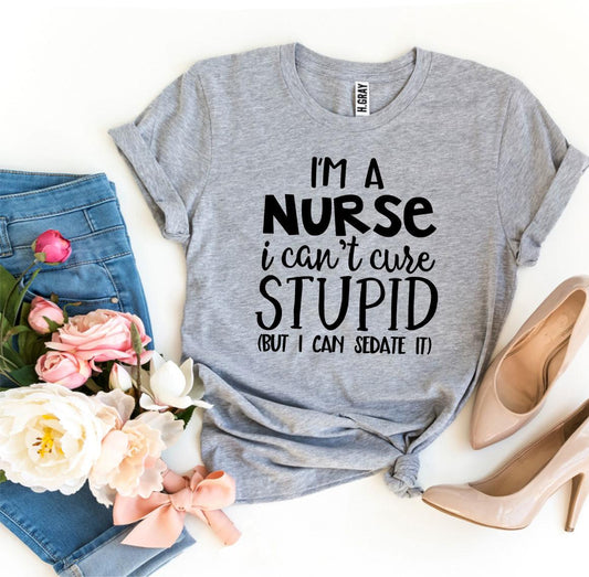 I’m a Nurse I Can’t Cure Stupid T-Shirt - Women’s Fashion - Women’s Clothing - Tops & Tees - T-Shirts