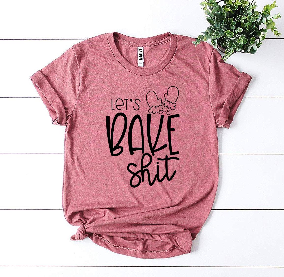 Lets Bake Shit T-Shirt - Women’s Fashion - Women’s Clothing - Tops & Tees - T-Shirts