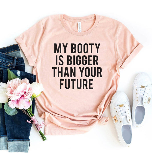 My Booty Is Bigger Than Your Future T-Shirt - Women’s Fashion - Women’s Clothing - Tops & Tees - T-Shirts