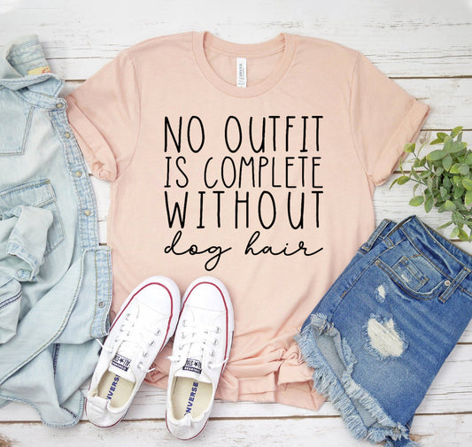No Outfit Is Complete Without Dog Hair T-Shirt - Women’s Fashion - Women’s Clothing - Tops & Tees - T-Shirts