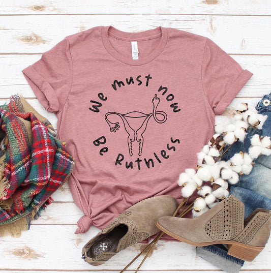 We Must Now Be Ruthless T-Shirt - Women’s Fashion - Women’s Clothing - Tops & Tees - T-Shirts