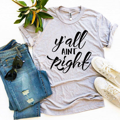 Y’all Aint Right T-Shirt - Women’s Fashion - Women’s Clothing - Tops & Tees - T-Shirts