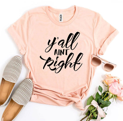 Y’all Aint Right T-Shirt - Women’s Fashion - Women’s Clothing - Tops & Tees - T-Shirts