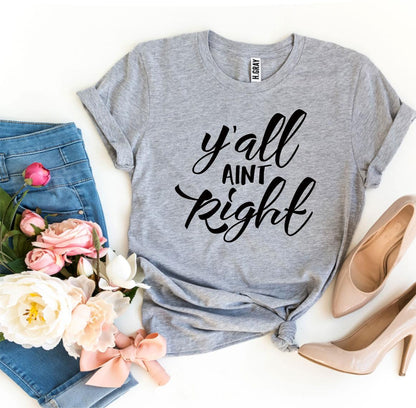 Y’all Aint Right T-Shirt - Women’s Fashion - Women’s Clothing - Tops & Tees - T-Shirts