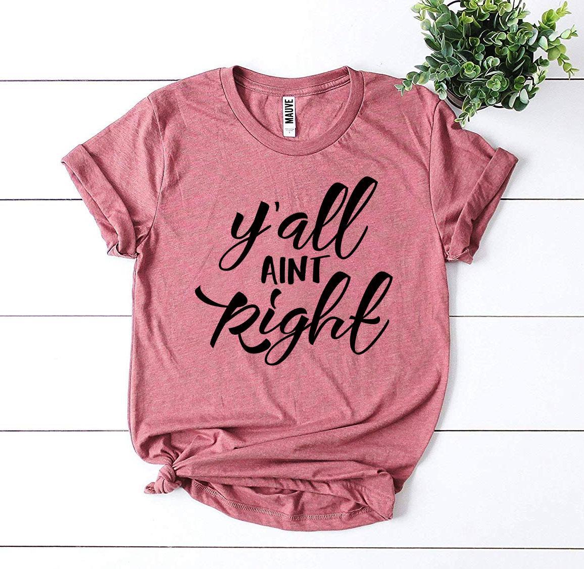 Y’all Aint Right T-Shirt - Women’s Fashion - Women’s Clothing - Tops & Tees - T-Shirts
